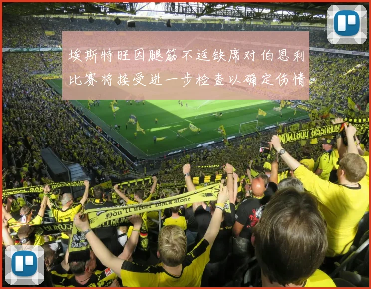 埃斯特旺因腿筋不适缺席对伯恩利比赛将接受进一步检查以确定伤情