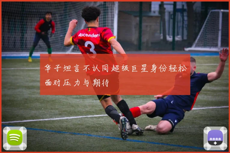 华子坦言不认同超级巨星身份轻松面对压力与期待