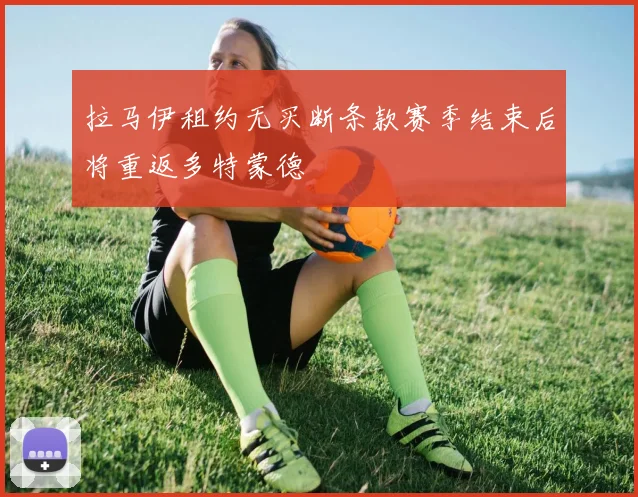 拉马伊租约无买断条款赛季结束后将重返多特蒙德